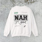 Nah I am good Crewneck Sweatshirt